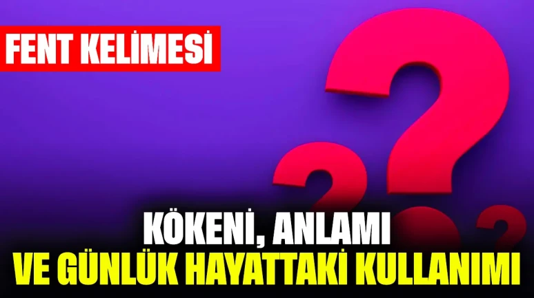 Fent Ne Demek? Kökeni, Anlamı ve Günlük Hayattaki Kullanımı