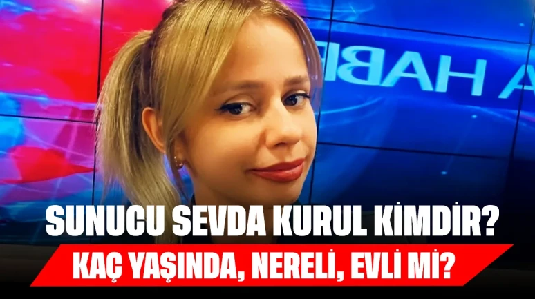 Sunucu Sevda Kurul Kimdir? Kaç Yaşında, Nereli, Evli mi?