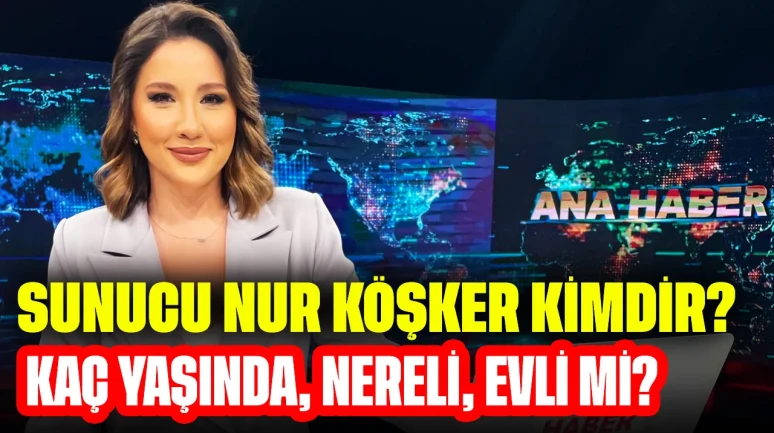 Sunucu Nur Köşker Kimdir? Kaç Yaşında, Nereli, Evli mi?