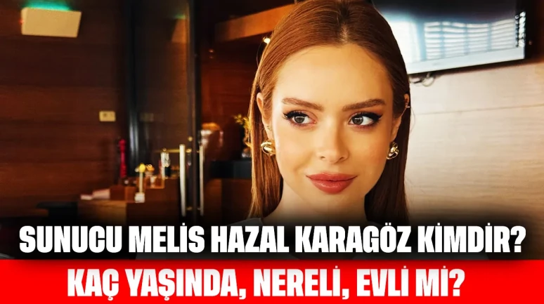 Sunucu Melis Hazal Karagöz Kimdir? Kaç Yaşında, Nereli, Evli mi?