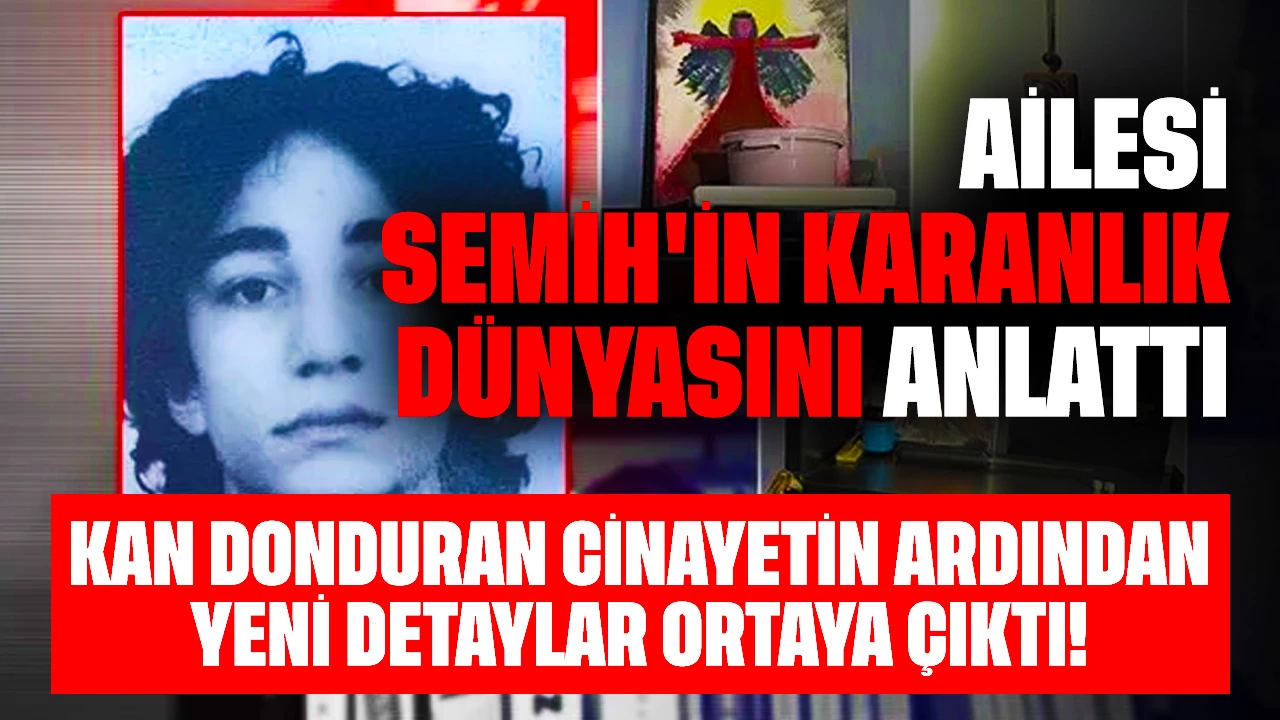 Kan Donduran Cinayetin Ardından Yeni Detaylar Ortaya Çıktı! Ailesi Semih'in Karanlık Dünyasını Anlattı