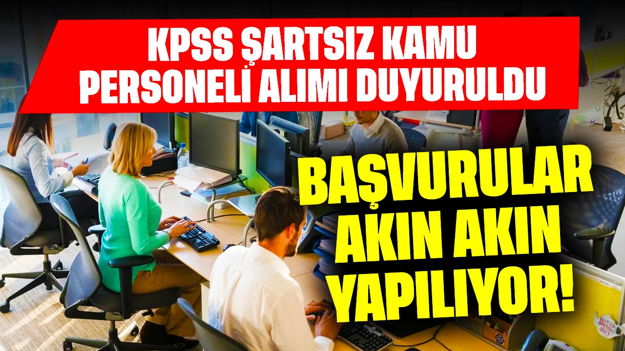 Başvurular Akın Akın Yapılıyor! KPSS Şartsız Kamu Personeli Alımı Duyuruldu