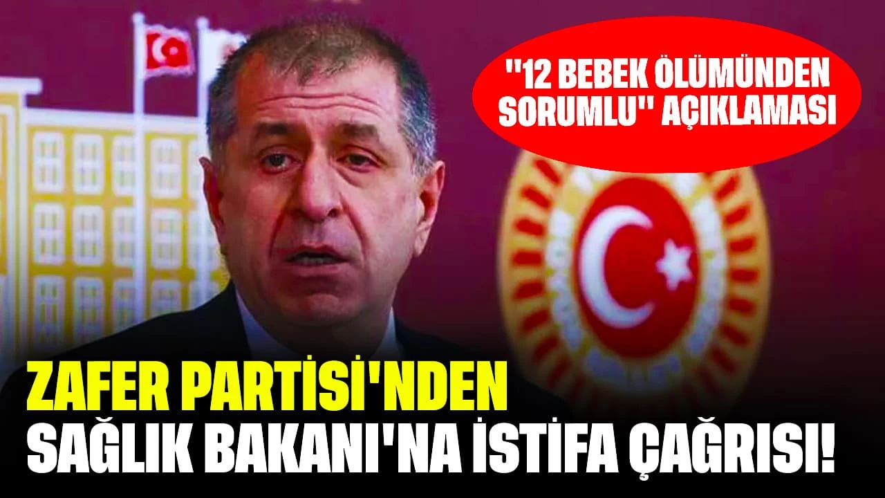 Zafer Partisi'nden Sağlık Bakanı'na İstifa Çağrısı! "12 Bebek Ölümünden Sorumlu"