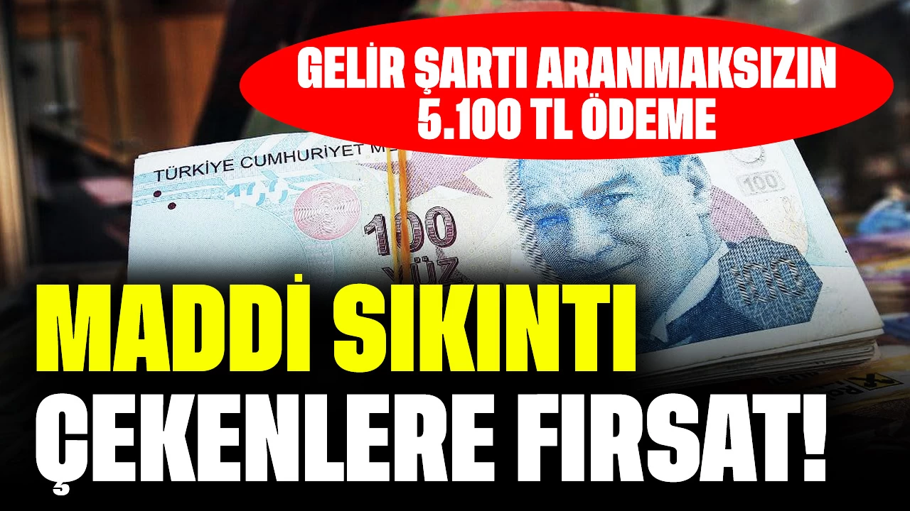 Maddi Sıkıntı Çekenlere Fırsat! Gelir Şartı Aranmaksızın 5.100 TL Ödeme Başladı