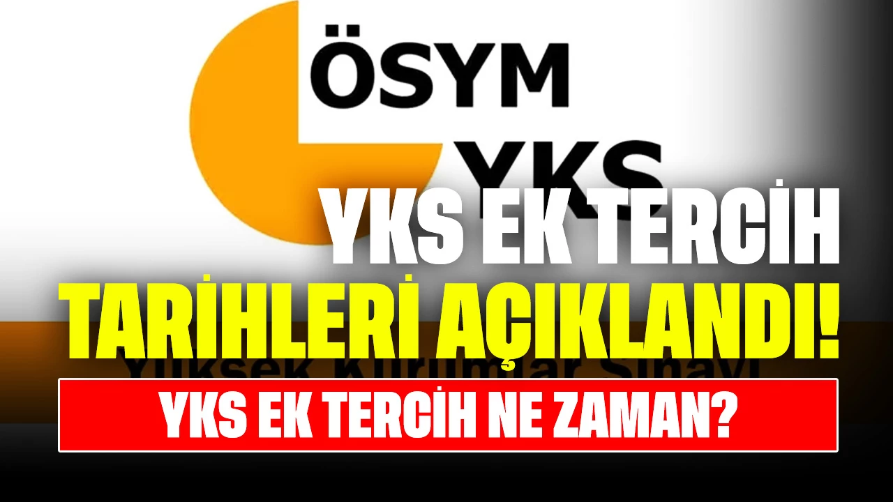 YKS Ek Tercih Tarihleri Açıklandı! YKS Ek Tercih Ne Zaman?