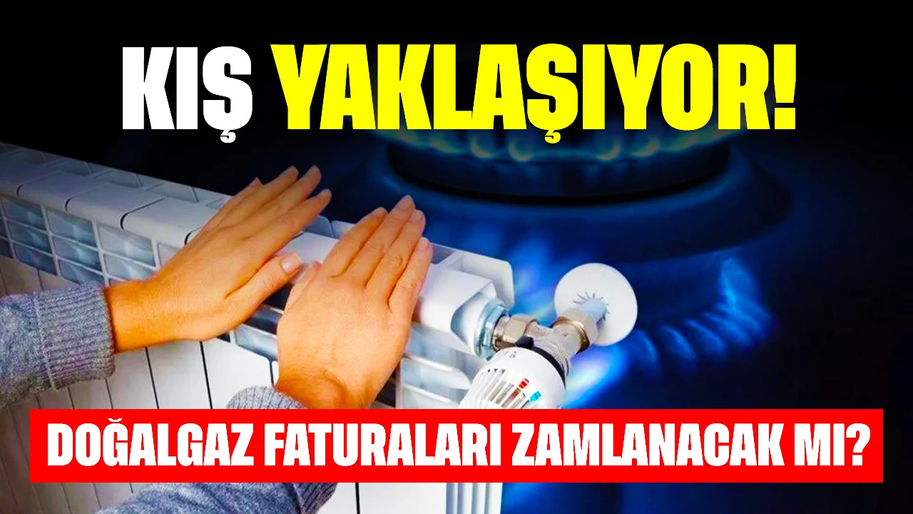 Kış Yaklaşıyor! Doğalgaz Faturaları Zamlanacak Mı?