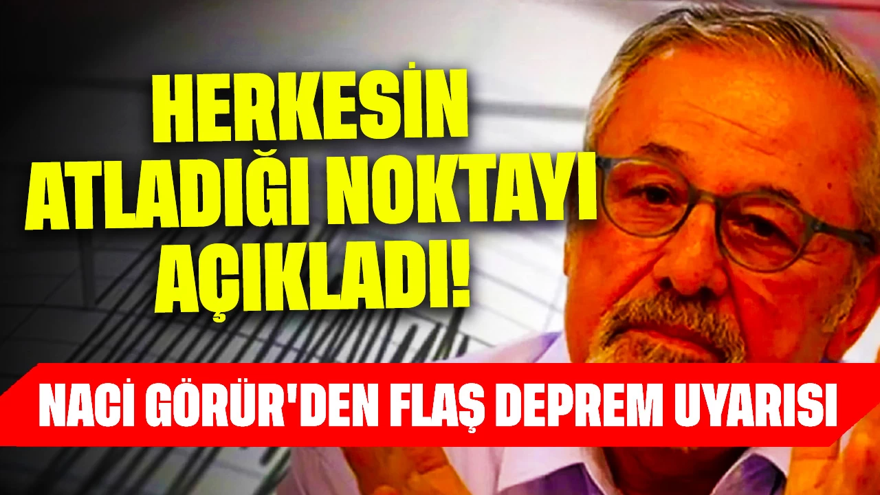 Herkesin Atladığı Noktayı Açıkladı! Naci Görür'den Flaş Deprem Uyarısı