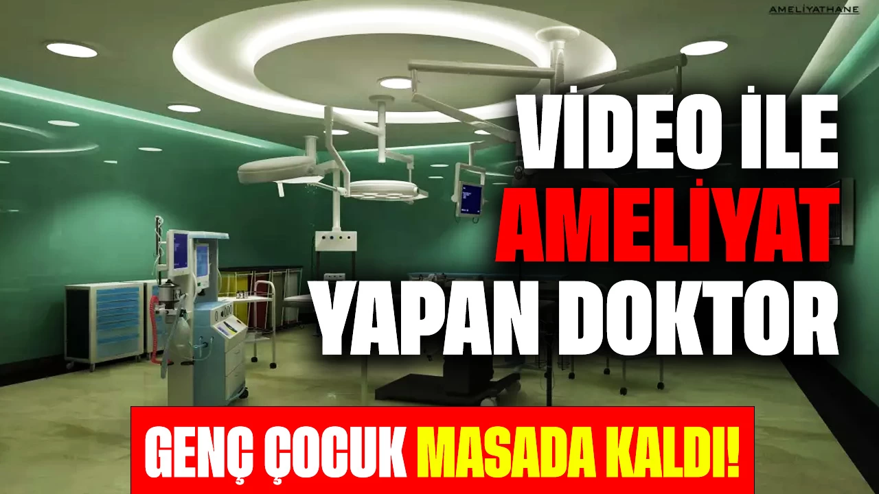 Video İle Ameliyat Yapan Doktor! Genç Çocuk Masada Kaldı