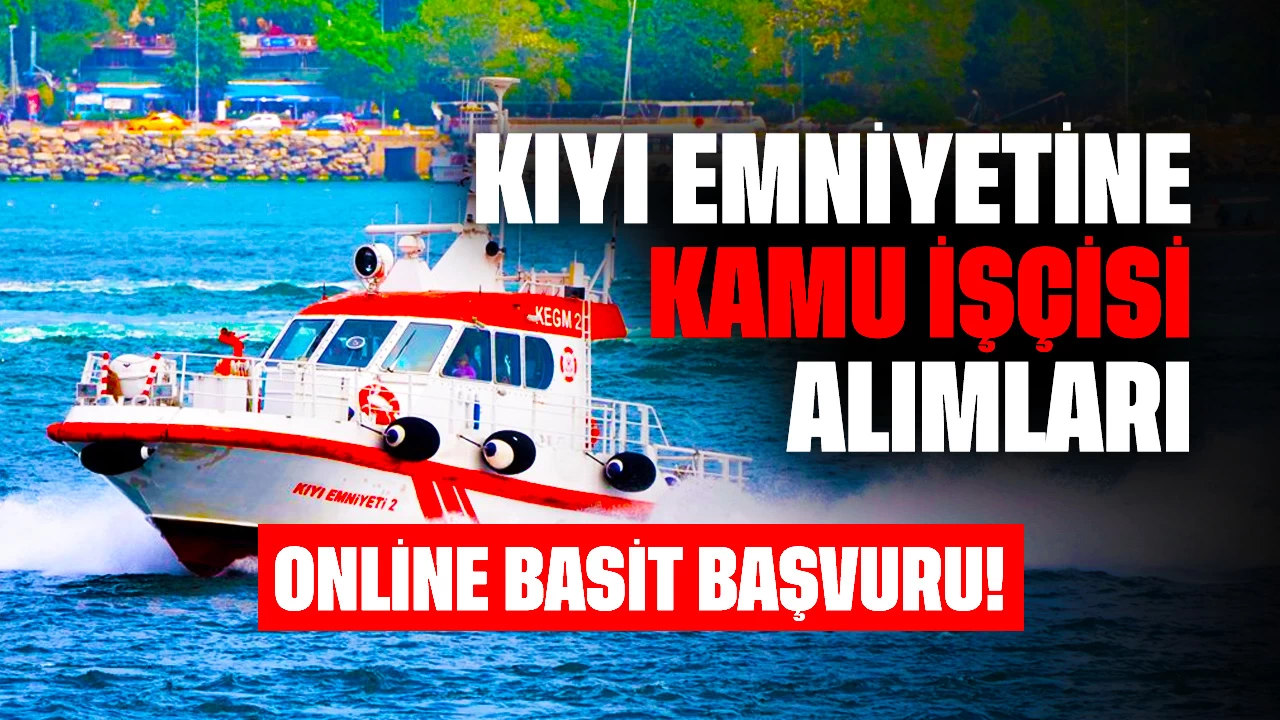 Online Basit Başvuru! Kıyı Emniyetine Kamu İşçisi İstihdam Edilecek