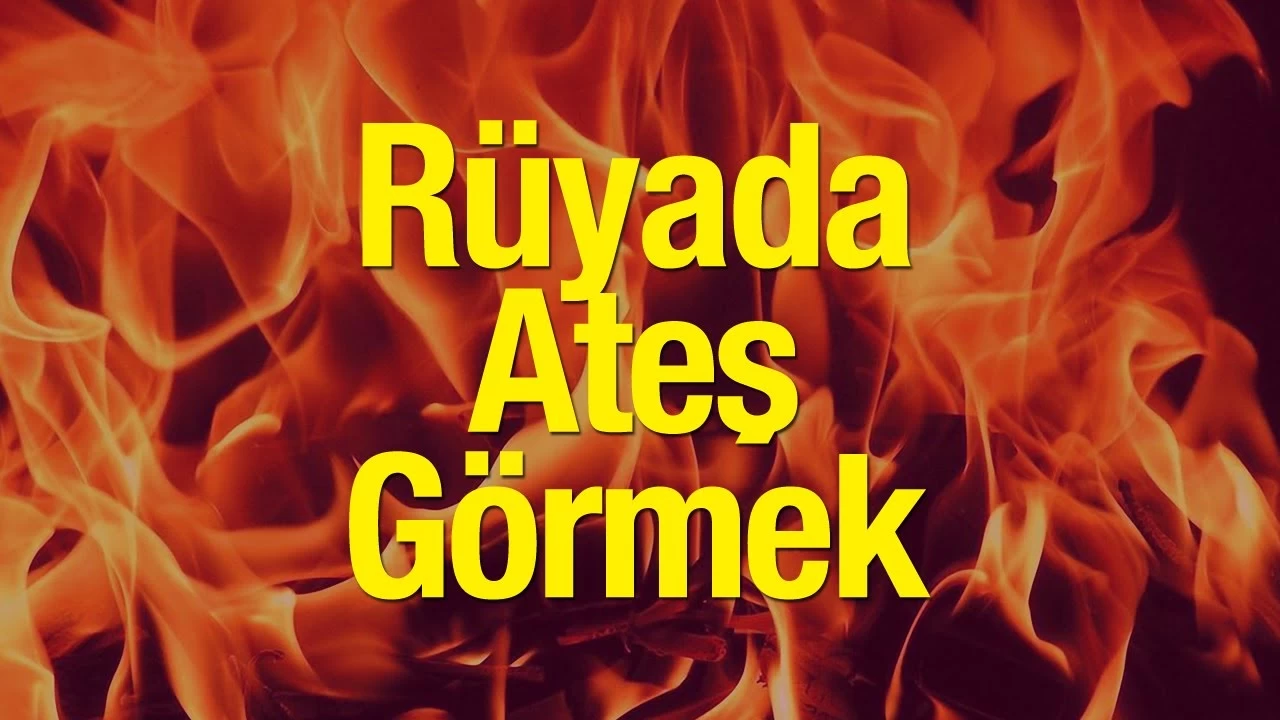 Rüyada Ateş Görmek Ne Anlama Gelir?