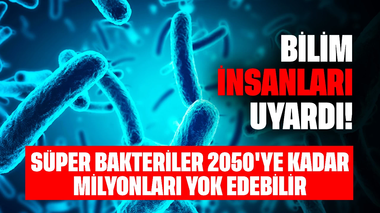 Bilim İnsanları Uyardı! Süper Bakteriler 2050'ye Kadar Milyonları Yok Edebilir