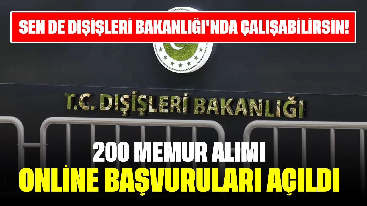 Sen de Dışişleri Bakanlığı'nda Çalışabilirsin! 200 Memur Alımı Online Başvuruları Açıldı