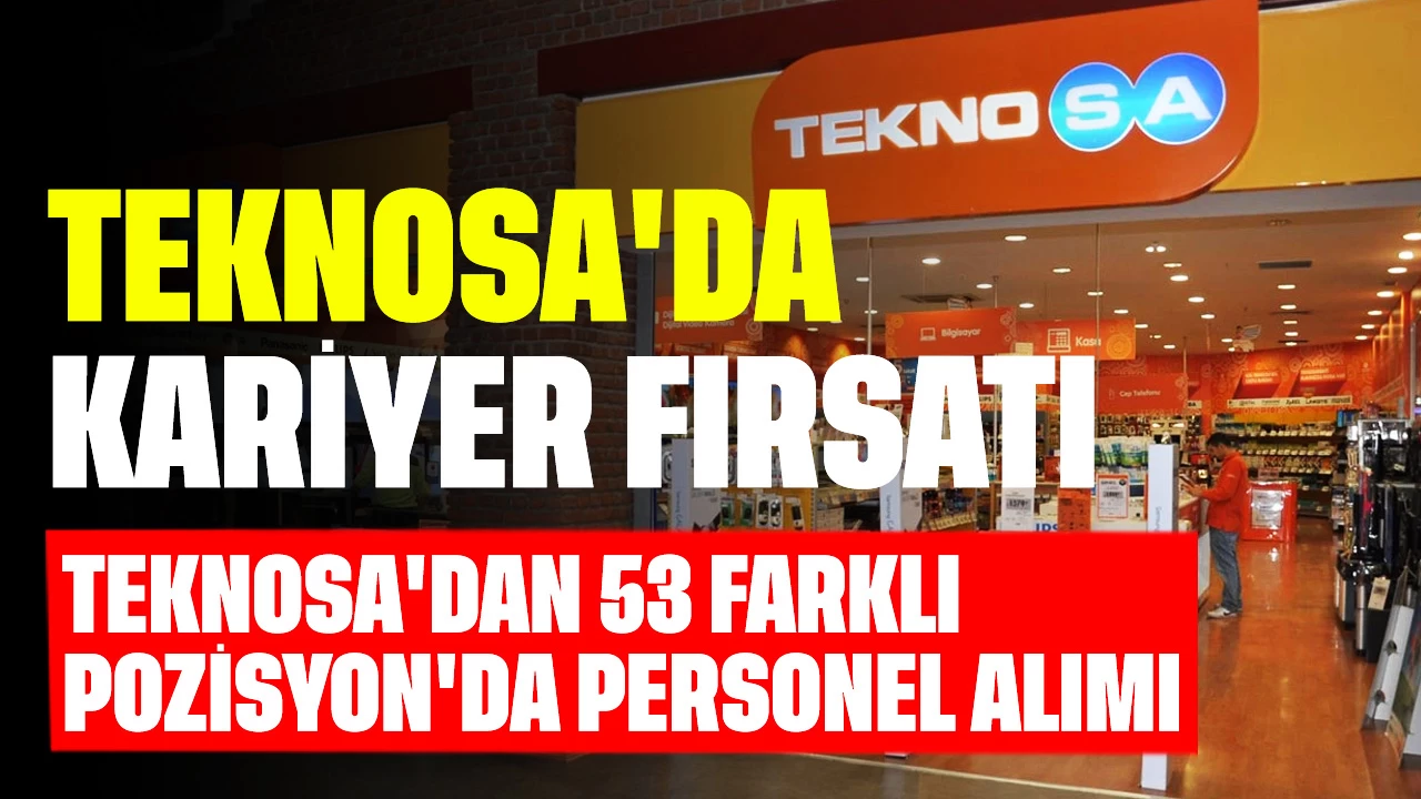 Teknosa'da Kariyer Fırsatı! Teknosa Çok Sayıda Personel Alacak