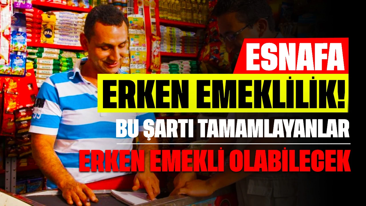 Esnafa Erken Emeklilik! Bu Şartı Tamamlayanlar Erken Emekli Olabilecek