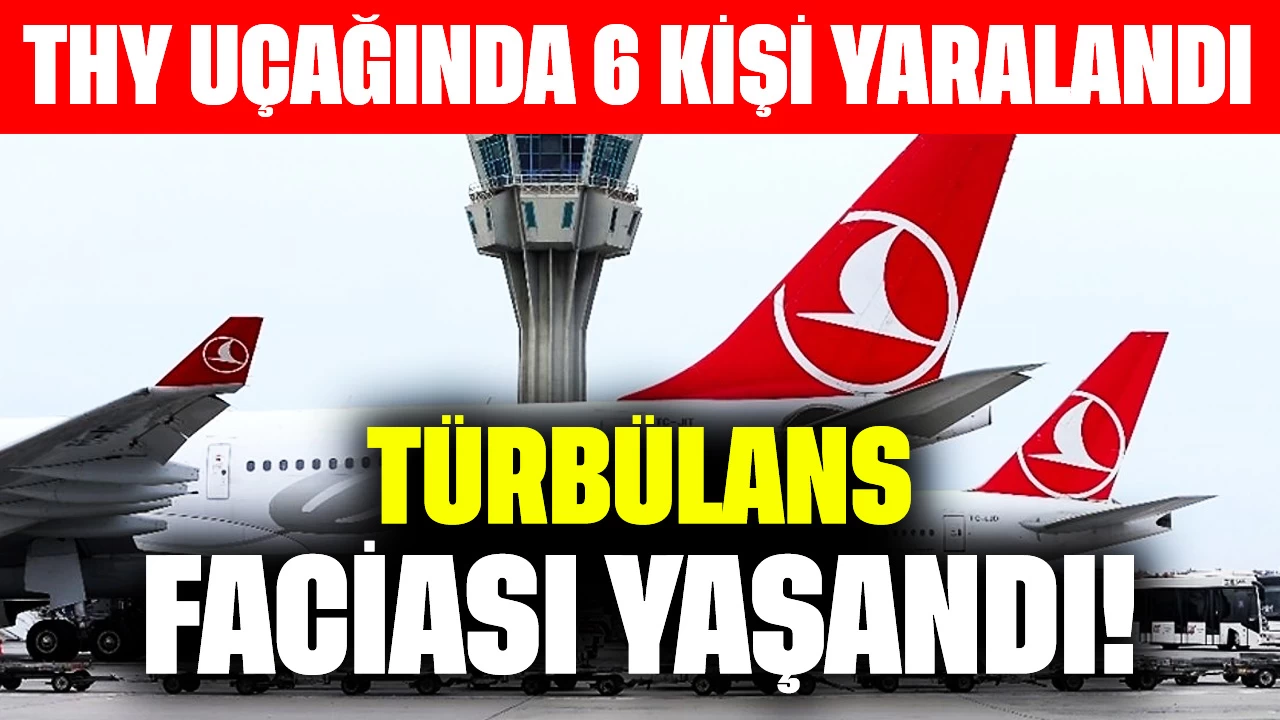 Türbülans Faciası Yaşandı! THY Uçağında 6 Kişi Yaralandı